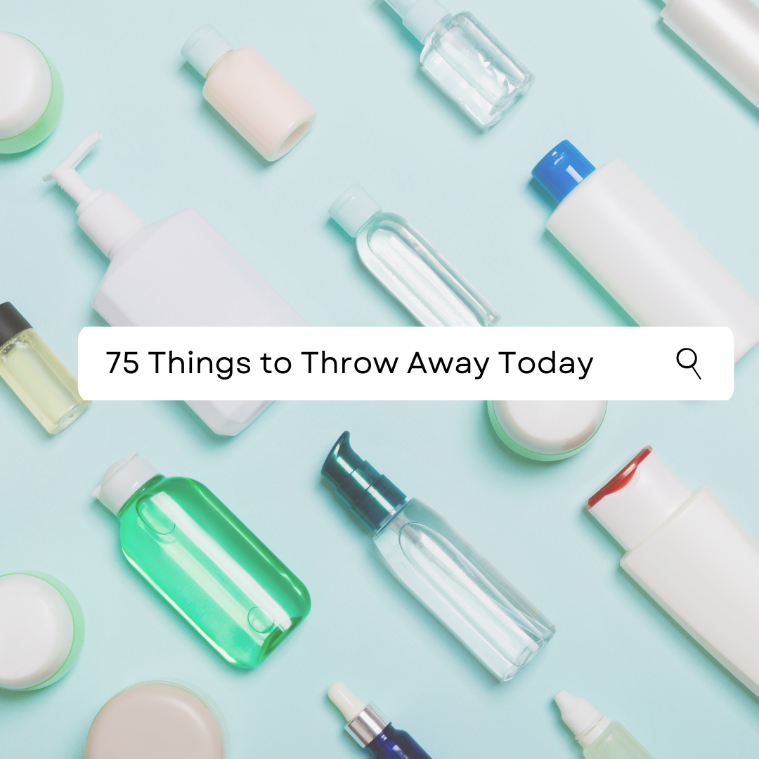 75 Things to Throw Away Today